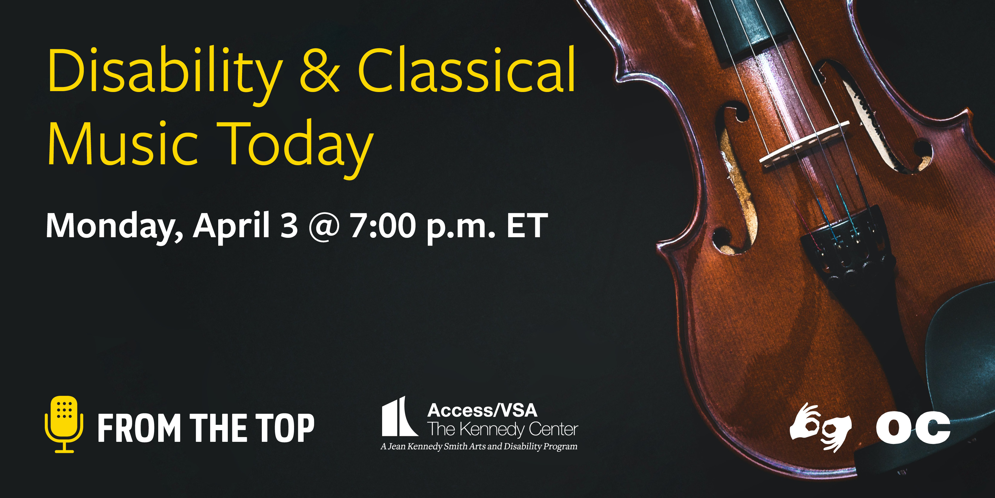Graphic of a violin, with a black background and text "Disability & Classical Music Today, Monday, April 3 at 7pm ET." Logos of the Kennedy Center Office of Access/VSA and From the Top appear in white and yellow at the bottom.