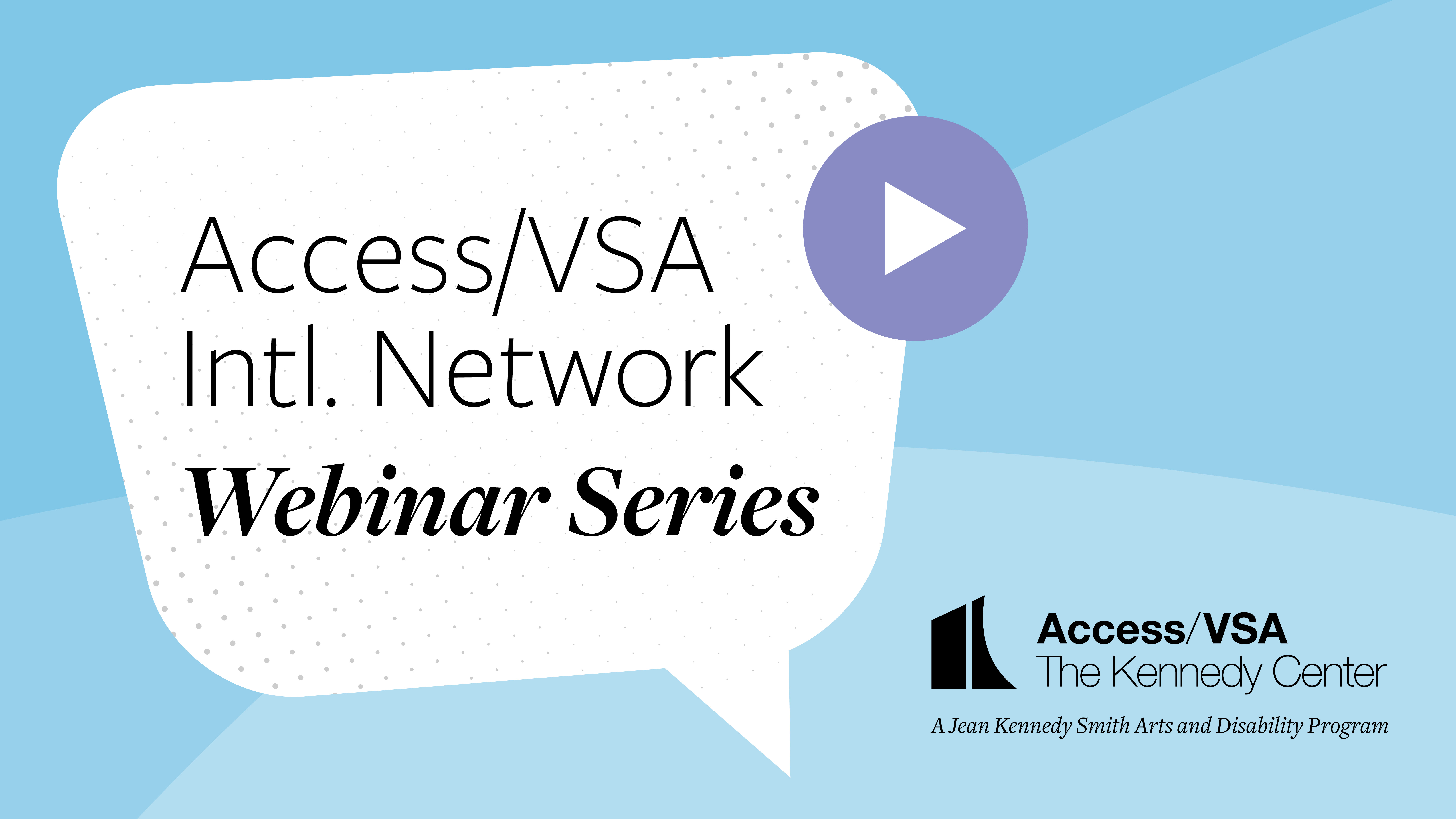 Graphic with a blue background and a white thought bubble with the text "Access/VSA Intl. Network Webinar Series". The Kennedy Center logo is in the lower right corner.