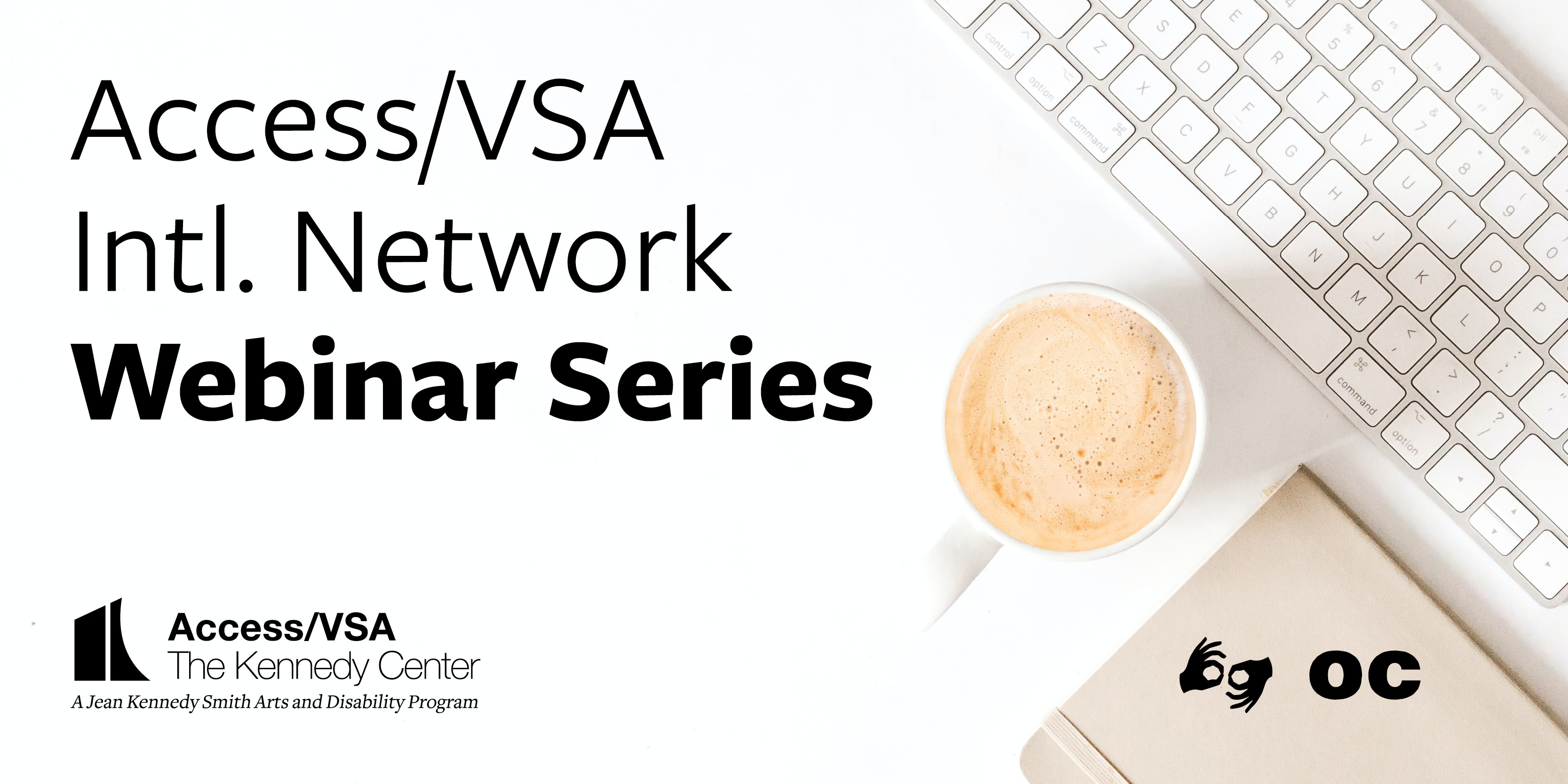 Graphic of a keyboard, coffee cup, and notebook with the text: “Access/VSA Intl. Network Webinar Series.” The Open Captioning and ASL Interpreting logos appear in black.