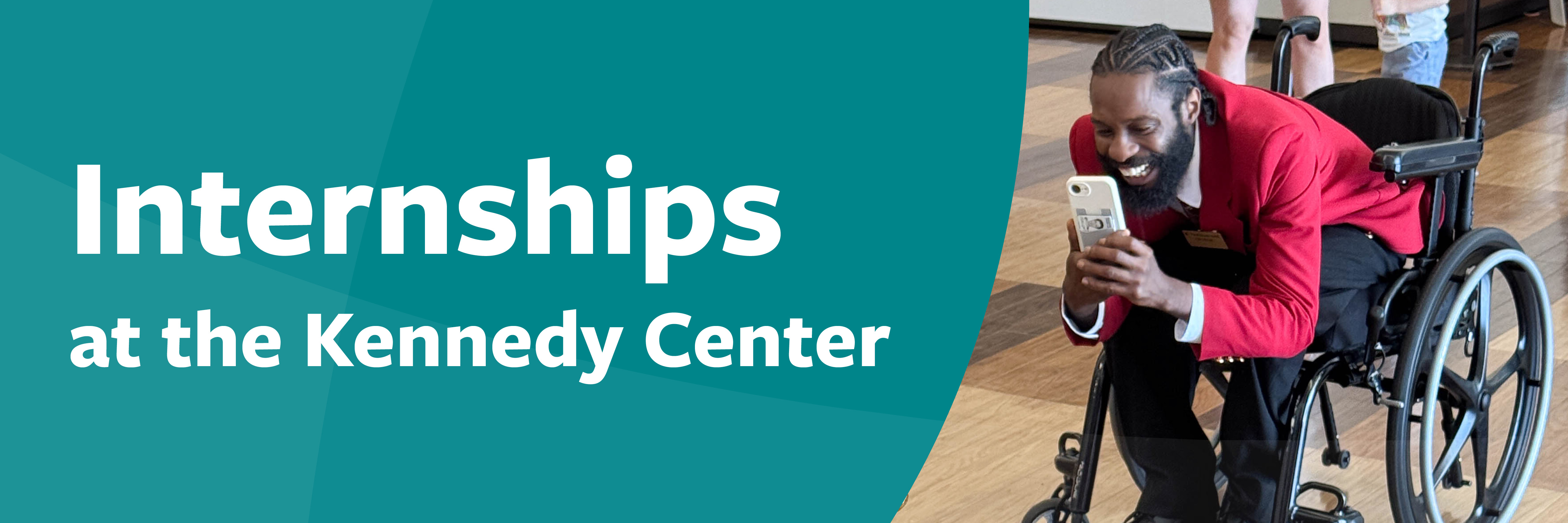 A teal colored graphic with the text: Internships at the Kennedy Center, and a photo of an intern in a wheelchair taking a photograph.